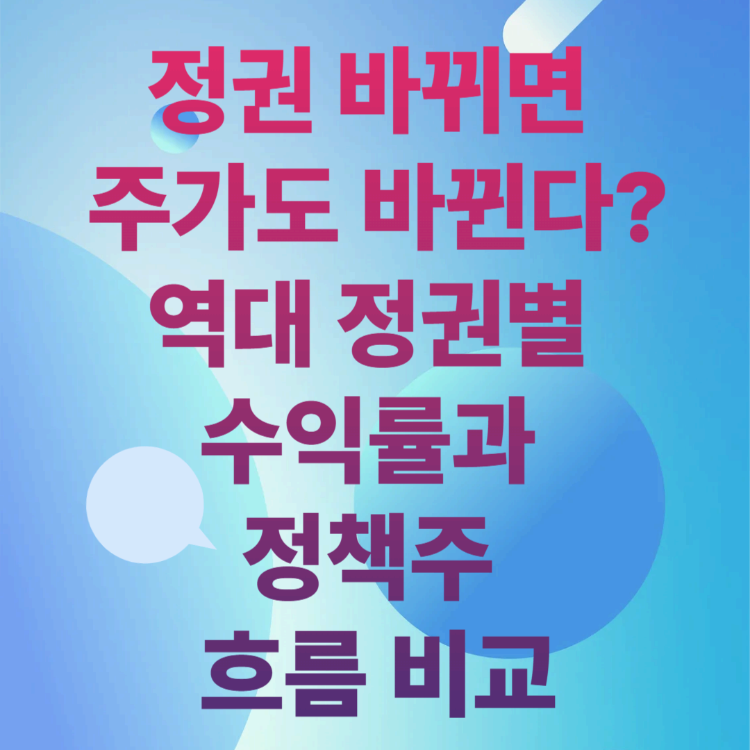 정권 바뀌면 주가도 바뀐다?
역대 정권별 수익률과 정책주 흐름 비교