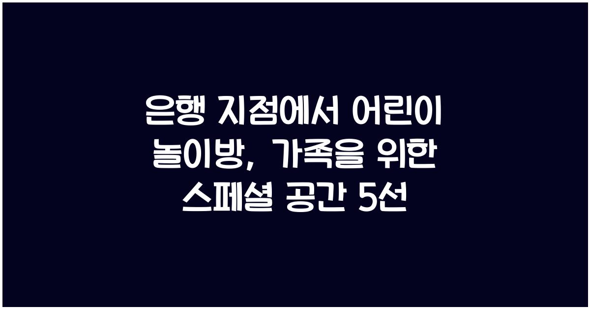 은행 지점에서 어린이 놀이방