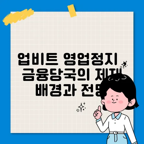 업비트 영업정지 , 금융당국의 제재 배경과 전망