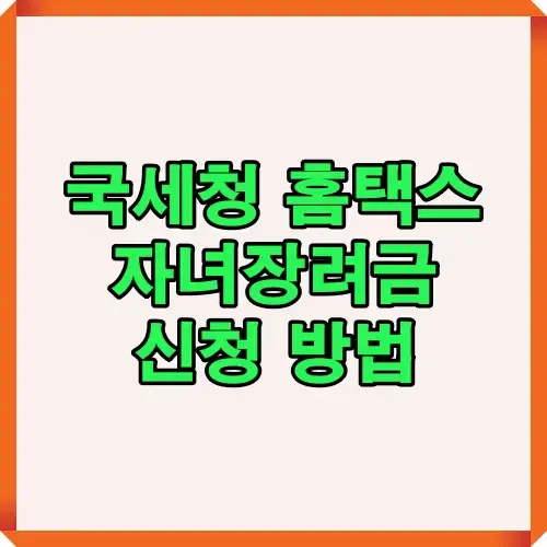 국세청 홈택스를 통해 자녀장려금 신청 방법을 쉽게 확인할 수 있는 안내 이미지로, 정기 신청 및 기한 후 신청 절차와 유용한 정보를 제공하는 콘텐츠