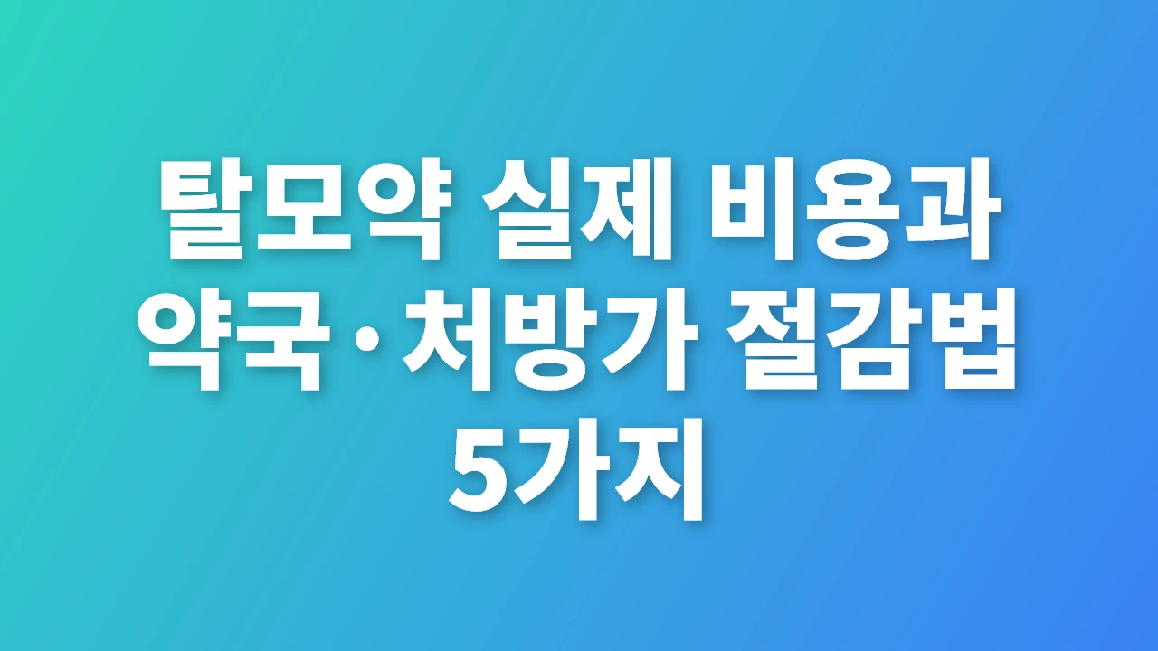 탈모약 실제 비용과 약국·처방가 절감법 완벽 가이드