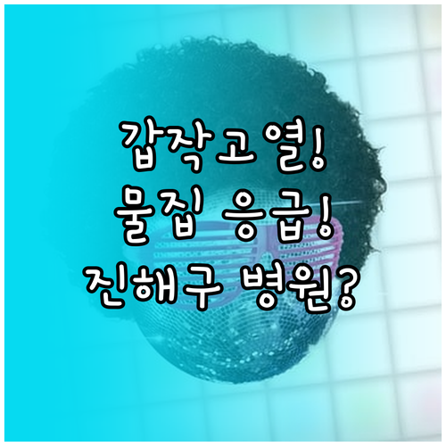 아이 갑작스러운 고열 물집 창원 진해..
