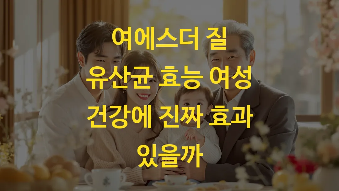 여에스더 질 유산균 효능 여성 건강에 진짜 효과 있을까
