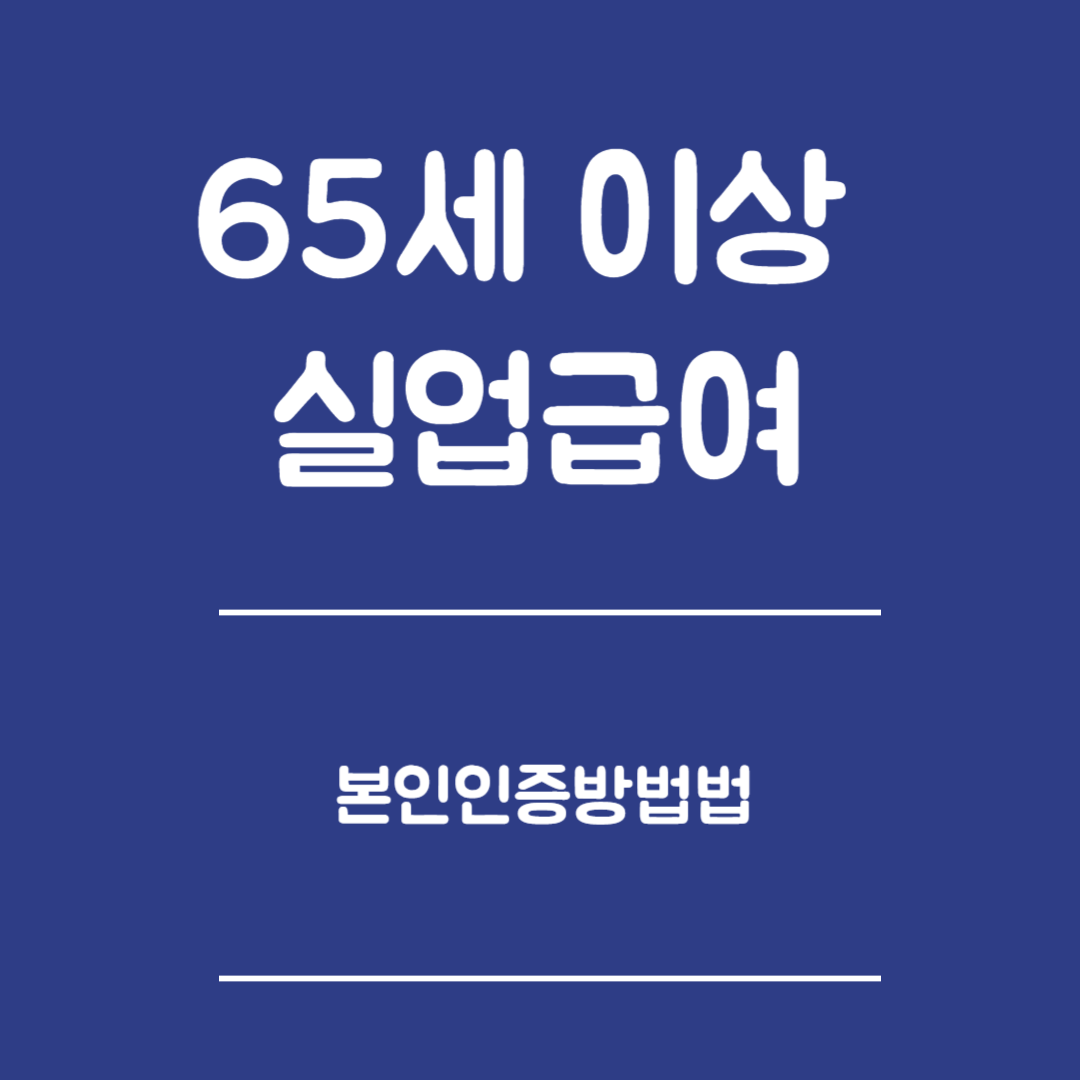 65세 이상 실업급여 본인인증 방법 - 본인인증 종류, 온라인 인증방법, 모바일 인증 방법, 주의사항