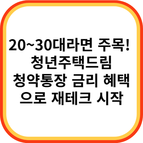 20~30대라면 주목! 청년주택드림청약통장 금리 혜택으로 재테크 시작