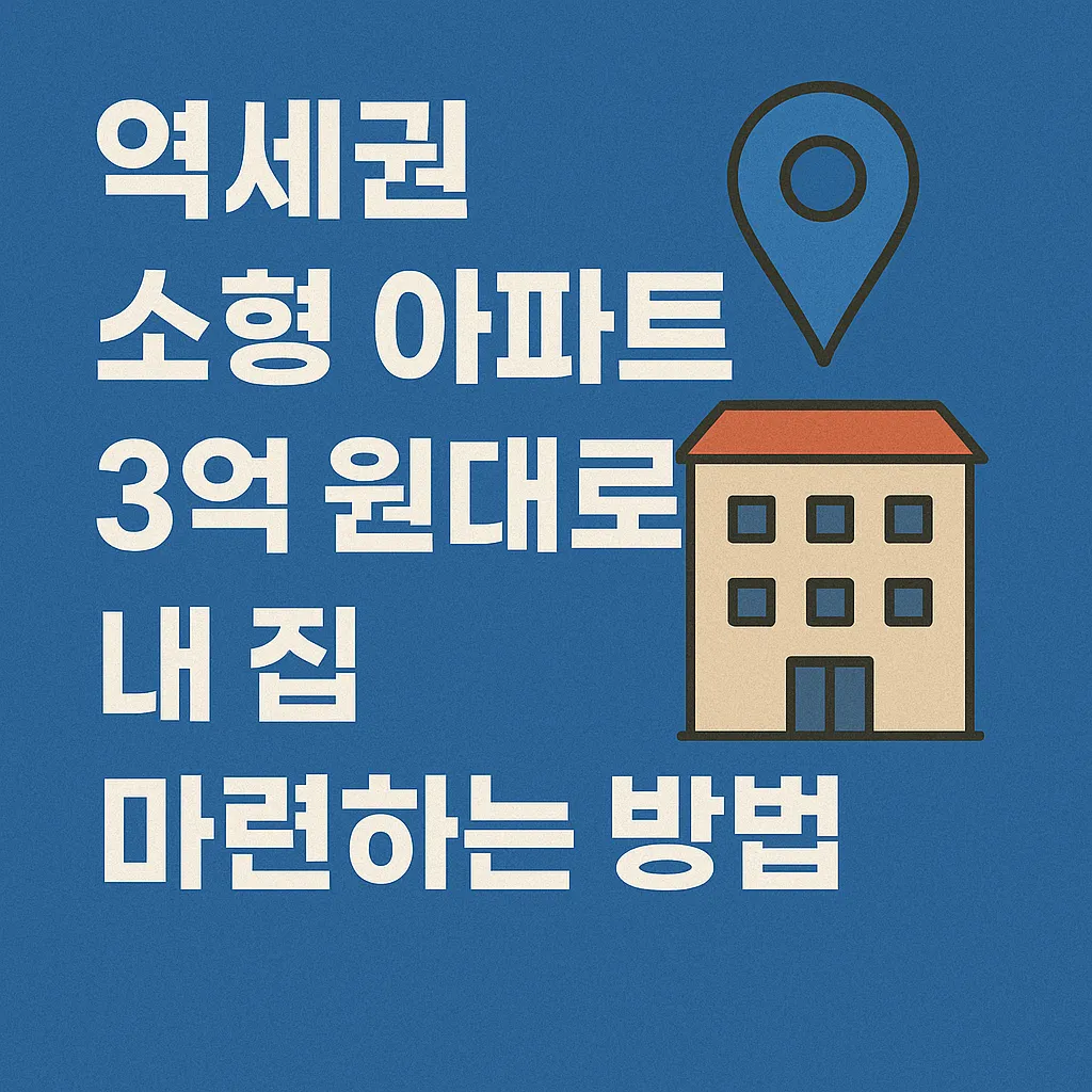 역세권 소형 아파트, 3억 원대로 내 집 마련하는 방법