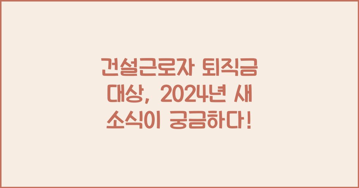 건설근로자 퇴직금 대상