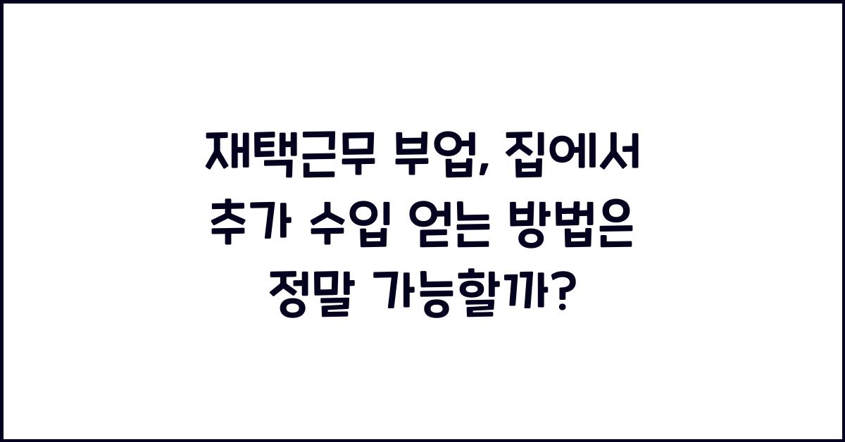 재택근무 부업: 집에서 추가 수입 얻는 방법
