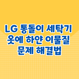 LG 통돌이 세탁기 옷에 하얀 이물질 묻어나는 문제 해결법