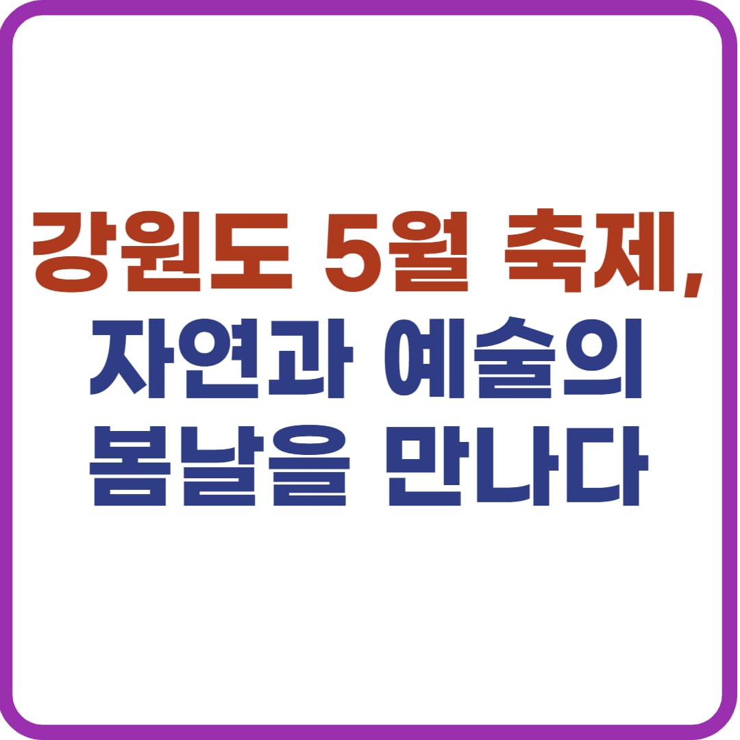 5월 강원도 축제 일정, 봄꽃과 먹거리 총정리!