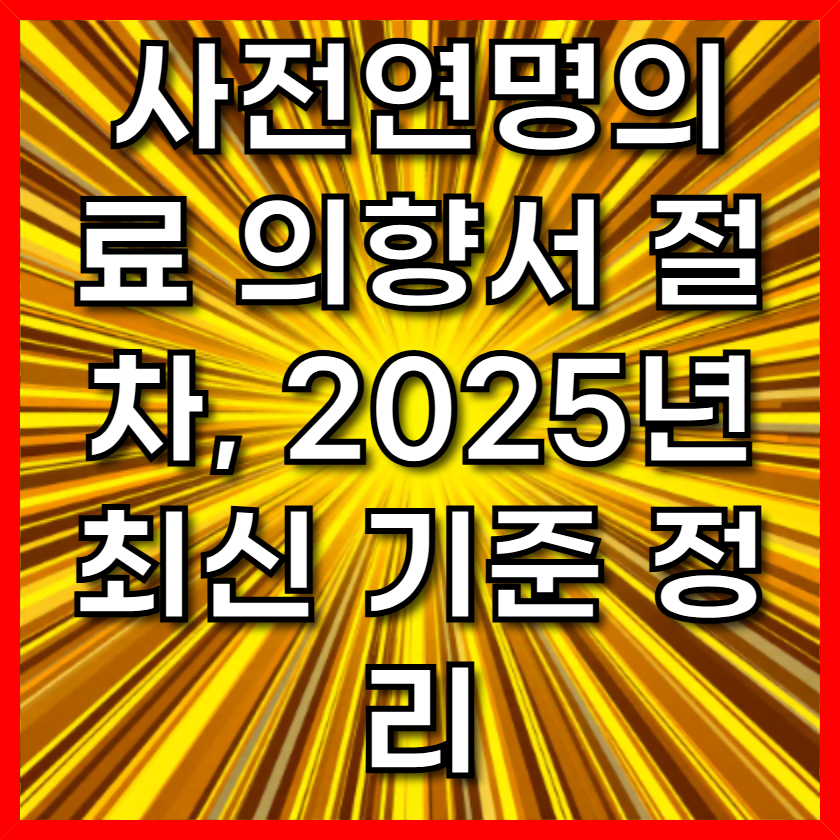 사전연명의료 의향서 절차, 2025년 최신 기준 정리