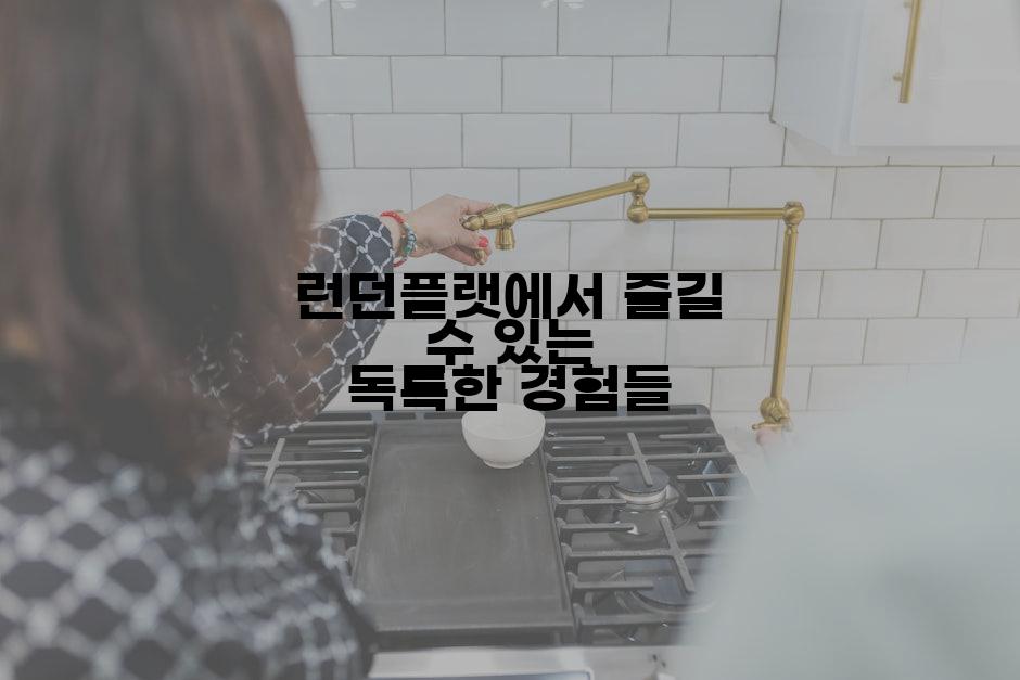 런던플랫에서 즐길 수 있는 독특한 경험들