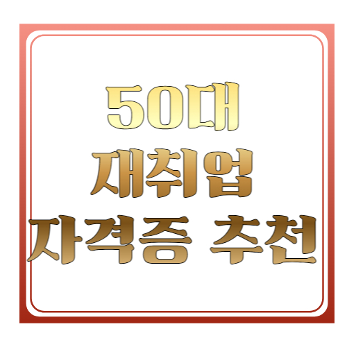 50대 재취업 자격증 추천 TOP5 ❘ 중장년층 현실적인 취업 자격증 총정리