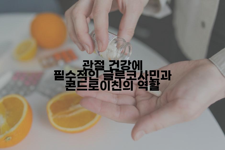 관절 건강에 필수적인 글루코사민과 콘드로이친의 역할