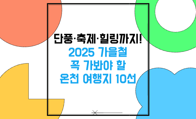 단풍·축제·힐링까지! 2025 가을철 꼭 가봐야 할 온천 여행지 10선 가을여행 추천!