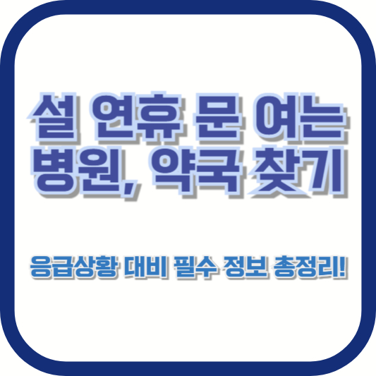 설 연휴 문 여는 병원, 약국 찾기 – 응급상황 대비 필수 정보 총정리!