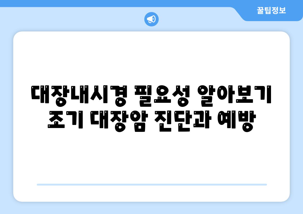 대장내시경 필요성 알아보기 조기 대장암 진단과 예방