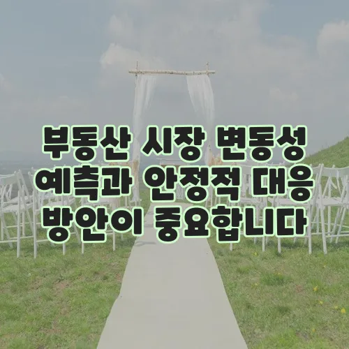 부동산 시장 변동성 예측과 안정적 대응 방안이 중요합니다