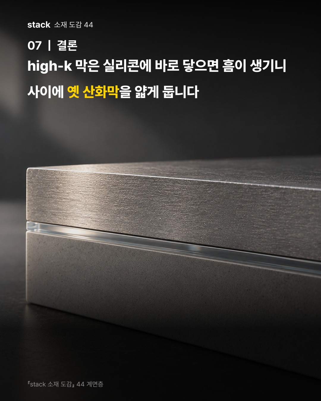 high-k 막은 실리콘에 바로 닿으면 흠이 생기니 사이에 옛 산화막을 얇게 둡니다