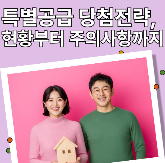 특별공급 당첨전략, 현황부터 주의사항까지