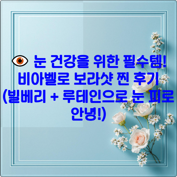 👁️ 눈 건강을 위한 필수템! 비아벨로 보라샷 찐 후기 (빌베리 + 루테인으로 눈 피로 안녕!)
