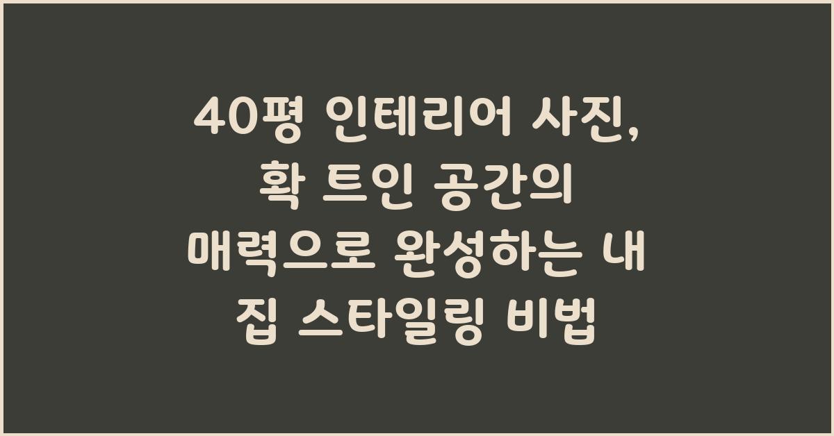40평 인테리어 사진: 확 트인 공간의 매력