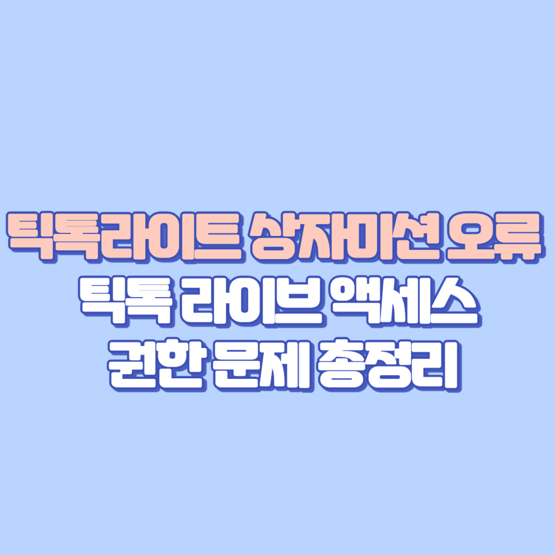 틱톡라이트 상자미션 오류 &middot; 틱톡 라이브 액세스 권한 문제 총정리