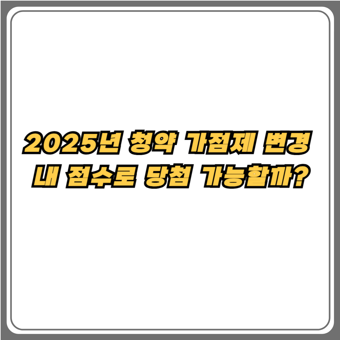 2025년 청약 가점제 변경 및 당첨 가능 점수 분석 이미지