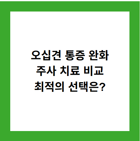 오십견 통증 완화
주사 치료 비교
최적의 선택은?