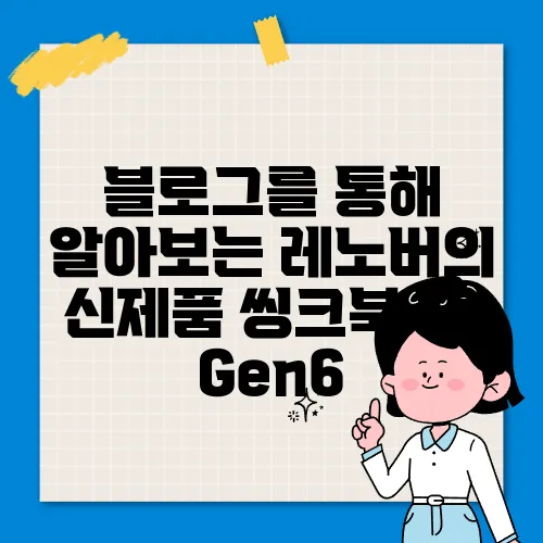 블로그를 통해 알아보는 레노버의 신제품 씽크북 16 Gen6