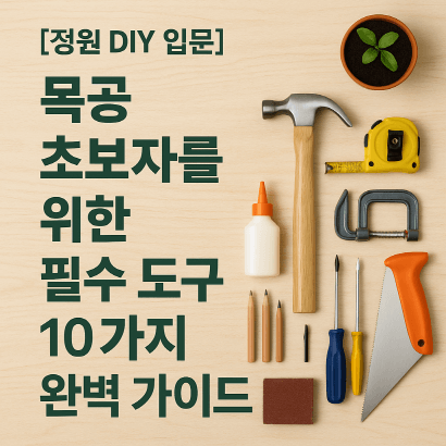 [정원 DIY 목공 입문 가이드] 정원 꾸미기 초보자를 위한 필수 도구 10가지 총정리
