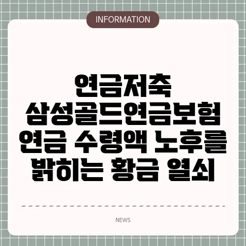 연금저축 삼성골드연금보험 연금 수령액 노후를 밝히는 황금 열쇠