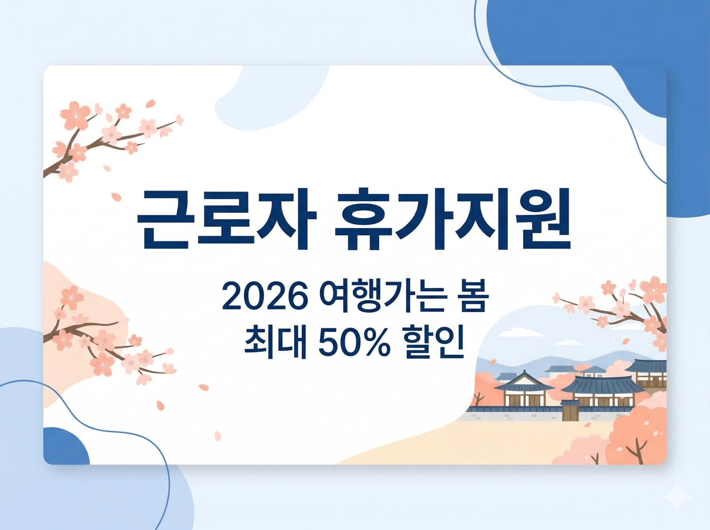 화이트와 블루 색상의 깔끔한 비즈니스 스타일 4:3 썸네일. 이미지 중앙에는 큰 글씨로 '근로자 휴가지원' 텍스트가 있으며, 그 아래 '2026 여행가는 봄', '최대 50% 할인' 텍스트가 명확하게 기재되어 있습니다. 배경에는 벚꽃과 미니멀한 한옥 아이콘이 배치되어 있습니다.