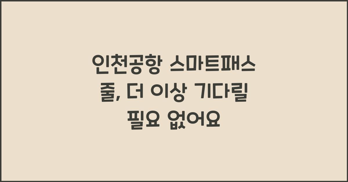 인천공항 스마트패스 줄