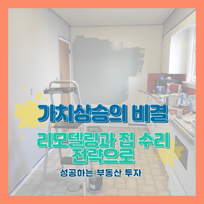 가치상승의 비결: 리모델링과 집 수리 전략으로 성공하는 부동산 투자