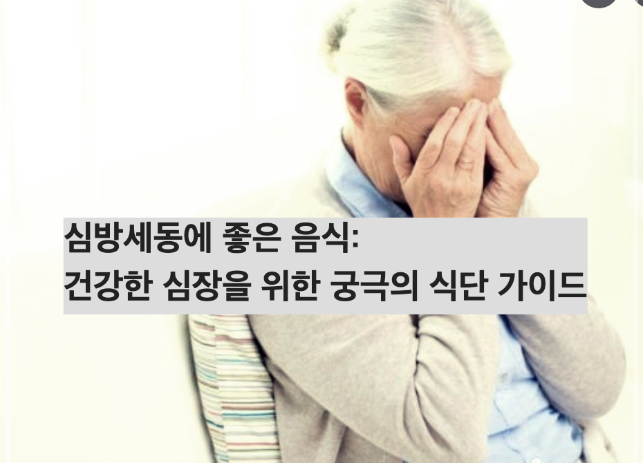 심방세동에 좋은 음식: 건강한 심장을 위한 궁극의 식단 가이드