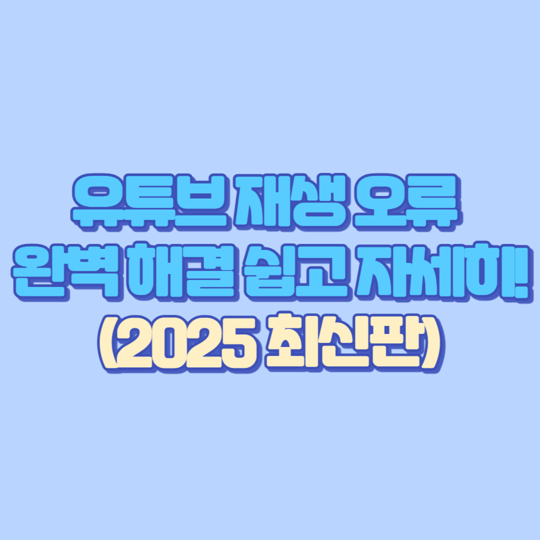 유튜브 재생 오류 완벽 해결 쉽고 자세히! (2025 최신판)