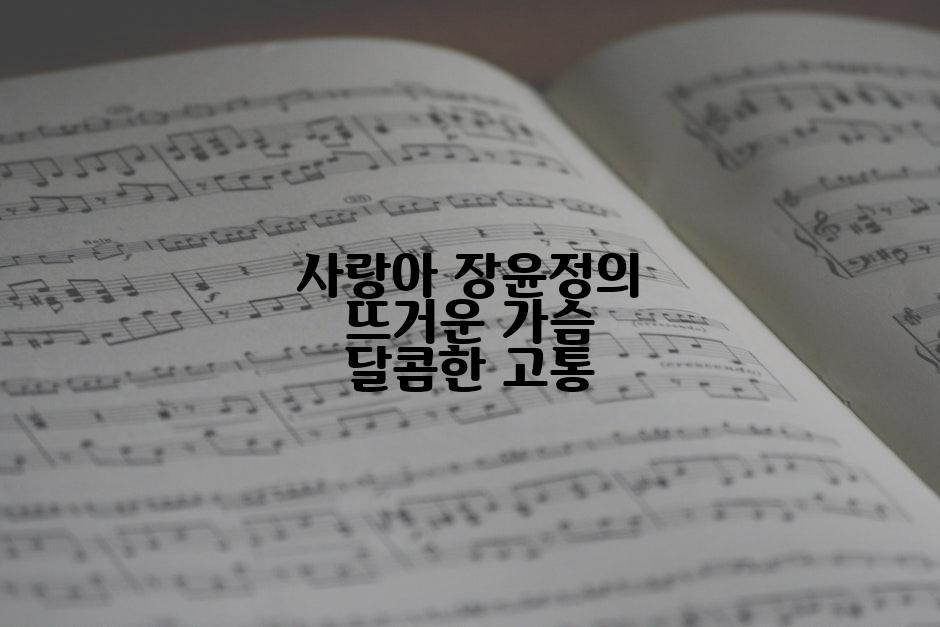 사랑아 장윤정의 뜨거운 가슴 달콤한 고통