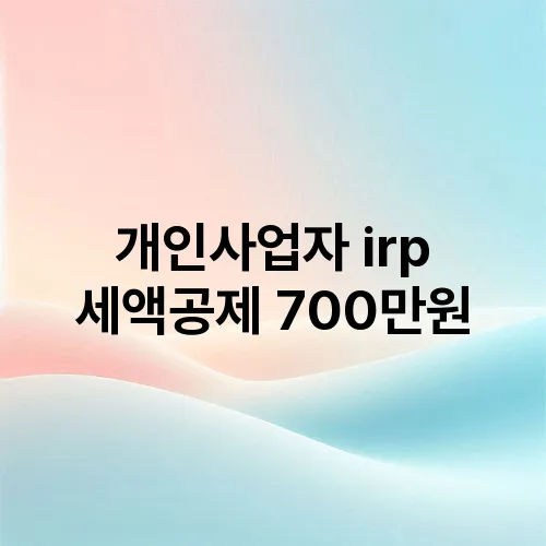 개인사업자 irp 세액공제 700만원