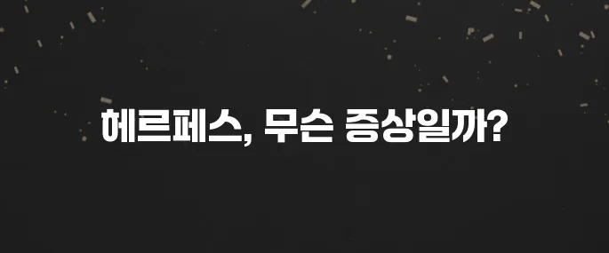 헤르페스 증상, 원인, 치료법 총정리 (입술/성기포진)