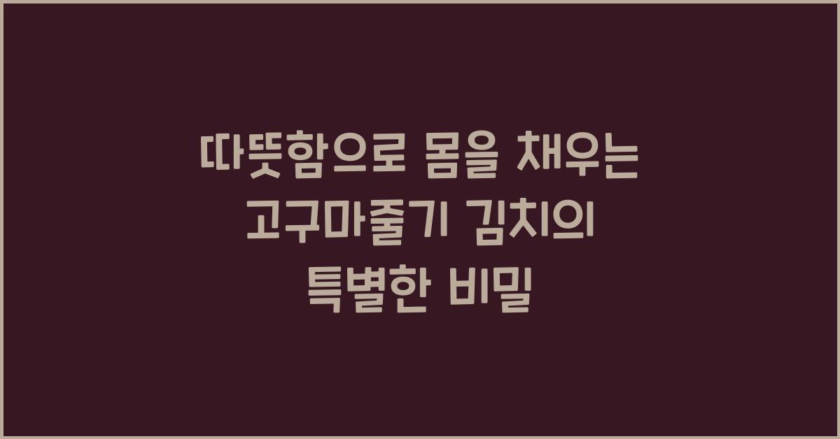 따뜻함으로 몸을 채우는 고구마줄기 김치