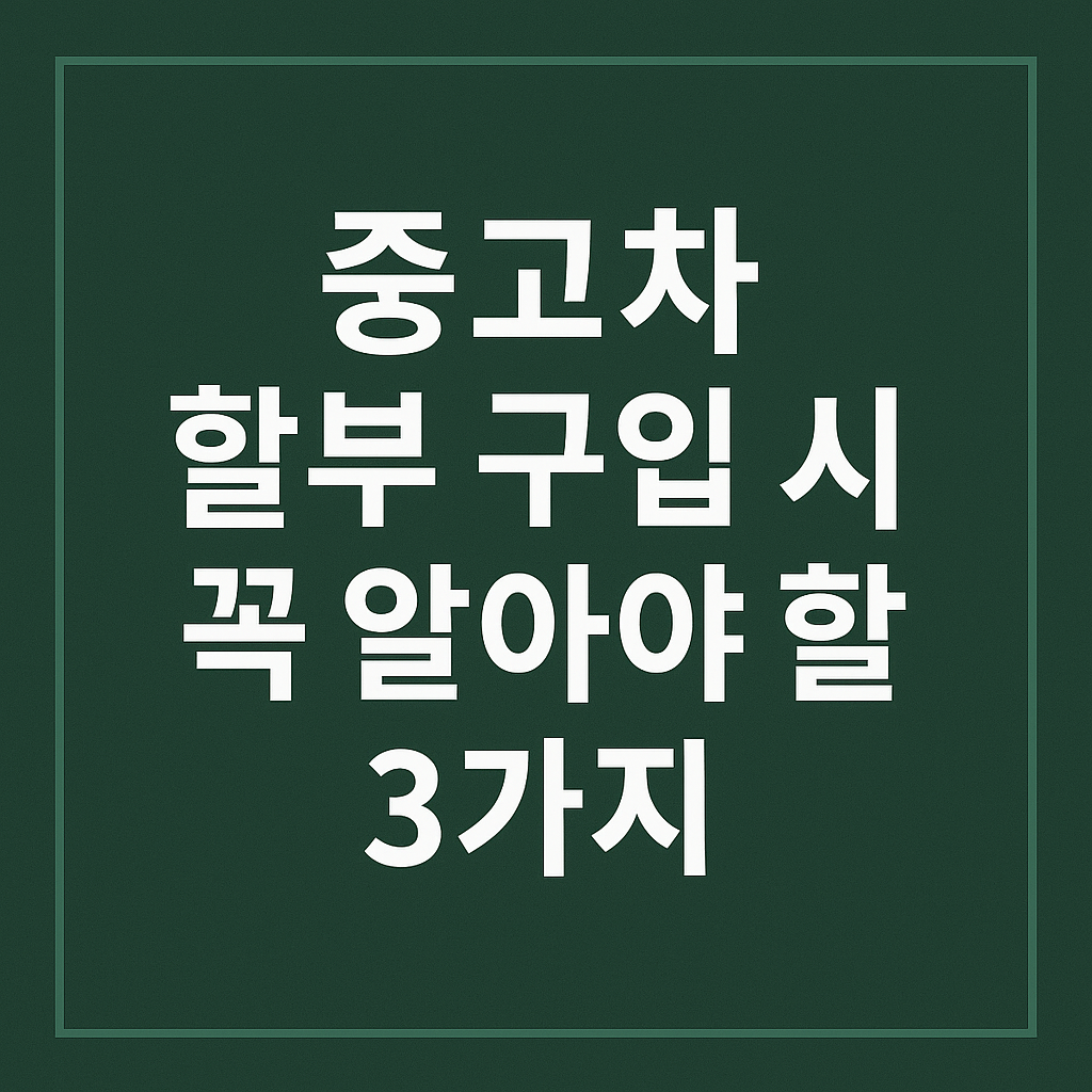 중고차 할부 구입 시 꼭 알아야 할 3가지