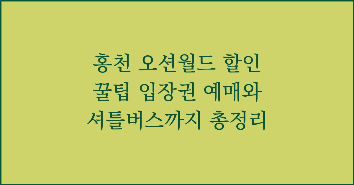 홍천 오션월드 할인 꿀팁 입장권 예매와 셔틀버스까지 총정리  