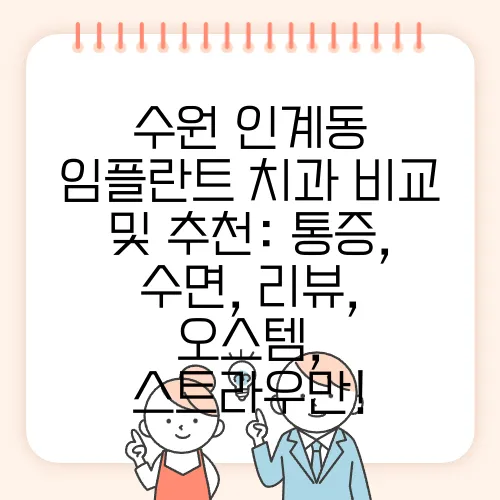 수원 인계동 임플란트 치과 비교 및 추천: 통증, 수면, 리뷰, 오스템, 스트라우만!
