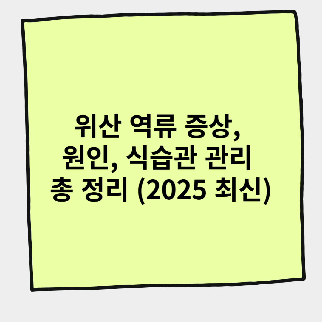 위산 역류 증상, 원인, 식습관 관리 총 정리 (2025 최신)