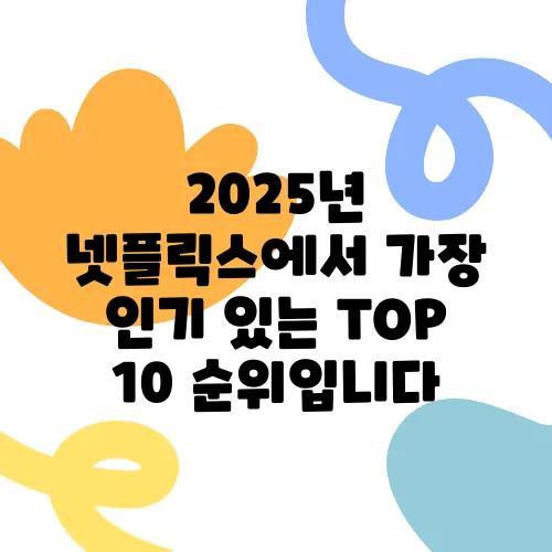 2025년 넷플릭스에서 가장 인기 있는 TOP 10 순위입니다