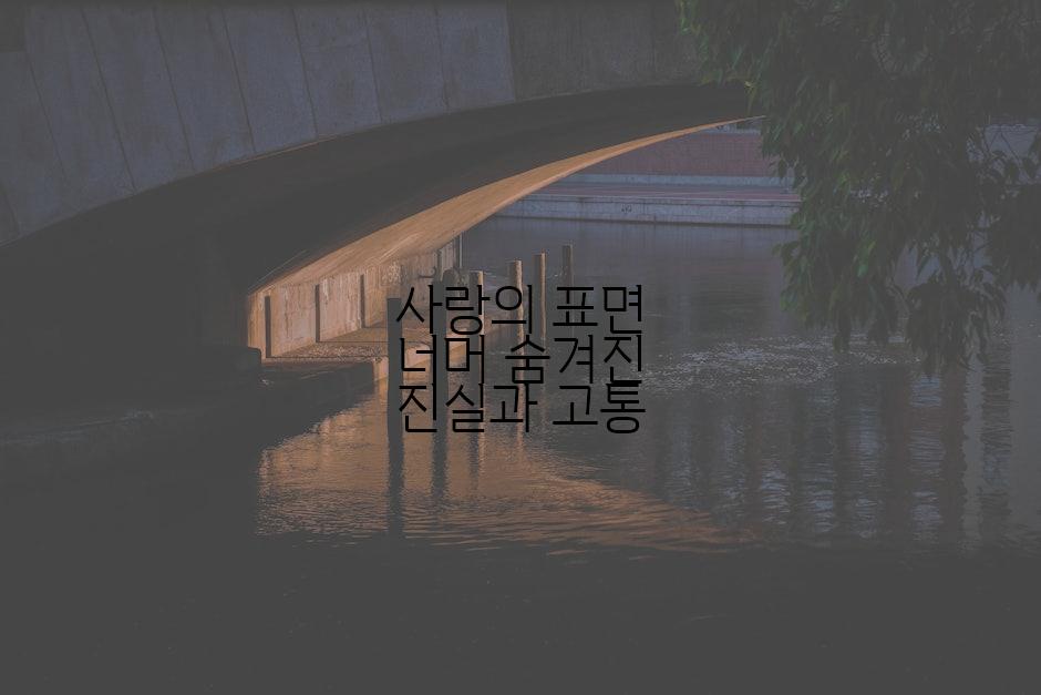 사랑의 표면 너머 숨겨진 진실과 고통