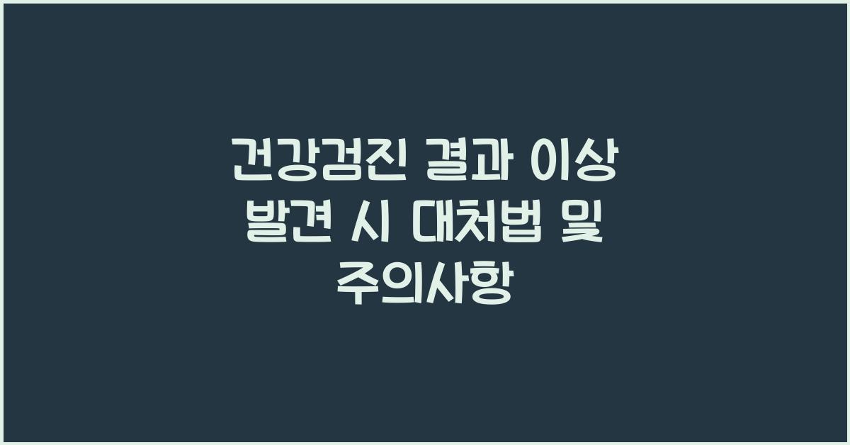 건강검진 결과 이상 발견 시 대처법