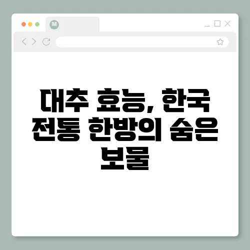 대추 효능, 한국 전통 한방의 숨은 보물