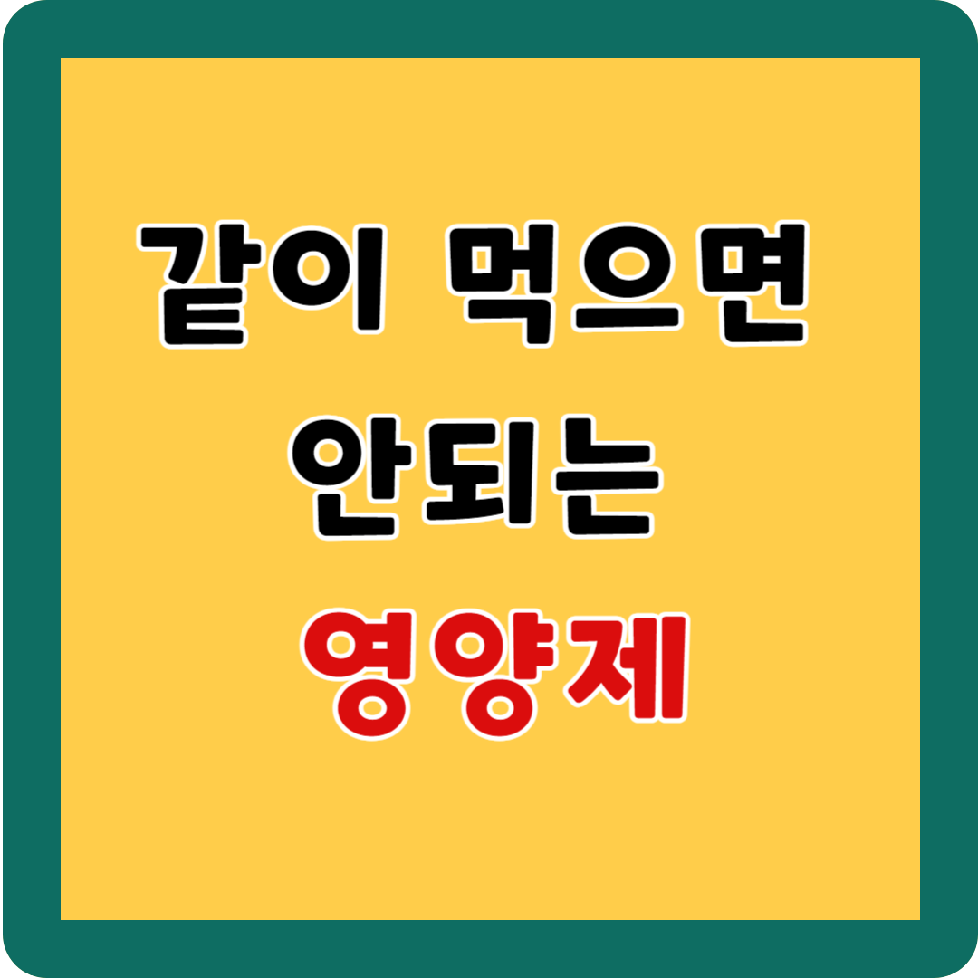 같이 먹으면 안되는 영양제